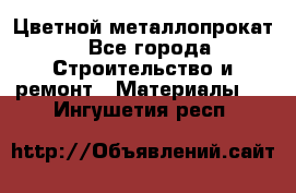 Цветной металлопрокат - Все города Строительство и ремонт » Материалы   . Ингушетия респ.